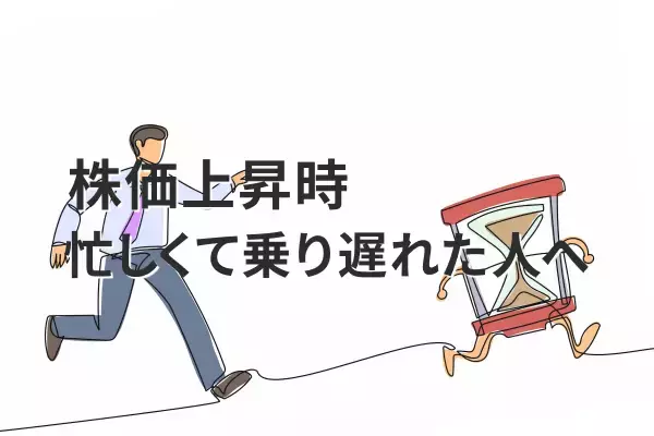 株価急上昇したとき忙しくて動けなかった…乗り遅れた人が今からできること