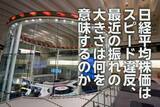 「日経平均はスピード違反、最近の振れの大きさは何を意味するのか（愛宕伸康）」の画像1