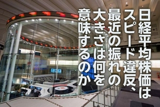 日経平均はスピード違反、最近の振れの大きさは何を意味するのか（愛宕伸康）