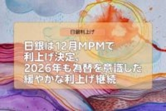 日銀は12月MPMで利上げ決定、2026年も為替を意識した緩やかな利上げ継続（愛宕伸康）