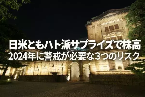 「日米ともハト派サプライズで株高。2024年、要警戒な3つのリスク（窪田真之）」の画像