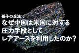 「孫子の兵法：なぜ中国は米国に対する圧力手段としてレアアースを利用したのか？」の画像1