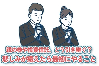 親の株や投資信託、どう引き継ぐ？悲しみが癒えたら最初にやること