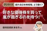 「揺れる日本株相場、どう動く？【アンケート・まる子さん】好きな優待株を買って、嵐が過ぎるのを待つ！」の画像1