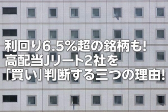 利回り6.5％超の銘柄も！高配当J-REIT2社を「買い」判断する三つの理由！（茂木 春輝）