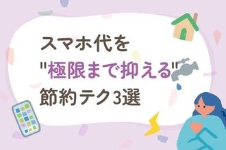スマホ代の節約「格安SIMに変更」だけでは不十分？固定費を"極限まで抑える"テク3選