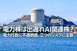 「電力株は出遅れAI関連株？電力行政に不透明感、三つのリスクに注意」の画像1