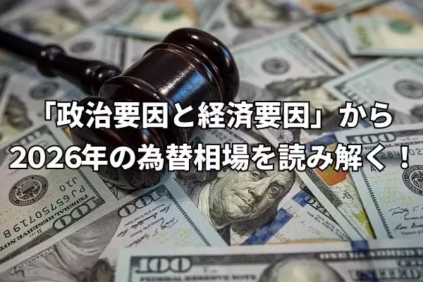 2026年の重要イベント：「政治要因と経済要因」から読み解く為替相場シナリオ
