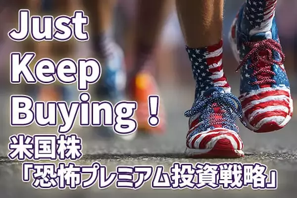 米国株の「恐怖プレミアム投資戦略」：恐怖感に負けずJust Keep Buying！
