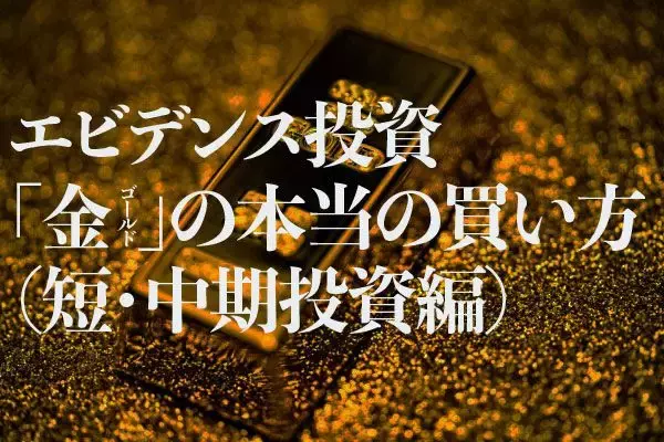 エビデンス投資「金（ゴールド）」の本当の買い方（短・中期投資編）