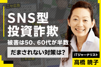 SNS型投資詐欺の被害は50、60代が半数、だまされない対策は？ITジャーナリスト高橋暁子氏