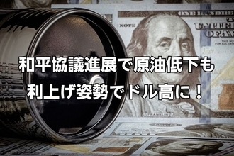 和平協議進展で原油低下も、FRBタカ派傾斜でドル高に！