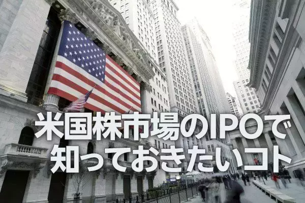米国株市場のIPOで知っておきたいコト（土信田雅之）