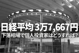 日経平均3万7,667円、下落相場で個人投資家はどうすれば？