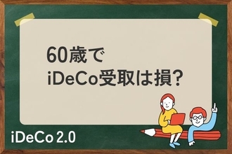 「60歳でiDeCo受取」は損！？iDeCoの専門家が「65歳以降の受取」を勧めるワケ