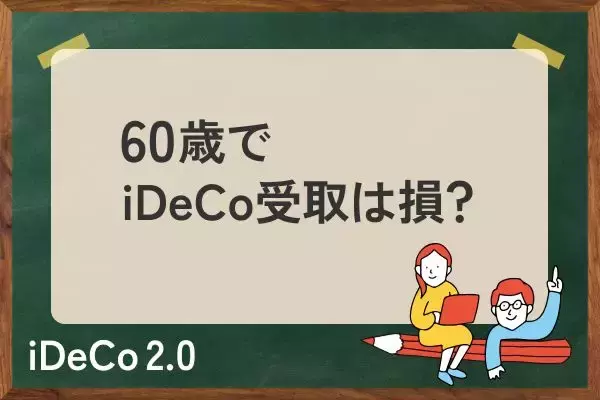 「60歳でiDeCo受取」は損！？iDeCoの専門家が「65歳以降の受取」を勧めるワケ