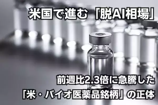 米国で進む「脱AI相場」の流れ…株価が前週比2.3倍に急騰した「米・バイオ医薬品銘柄」の正体