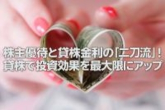株主優待と貸株金利の「二刀流」！貸株で投資効果を最大限にアップ（窪田真之）