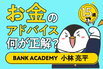 BANK ACADEMYさんに聞く！15歳から学ぶお金のこと。お金のアドバイス何が正解？