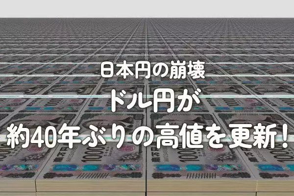 日本円の崩壊：ドル円が約40年ぶりの高値を更新！