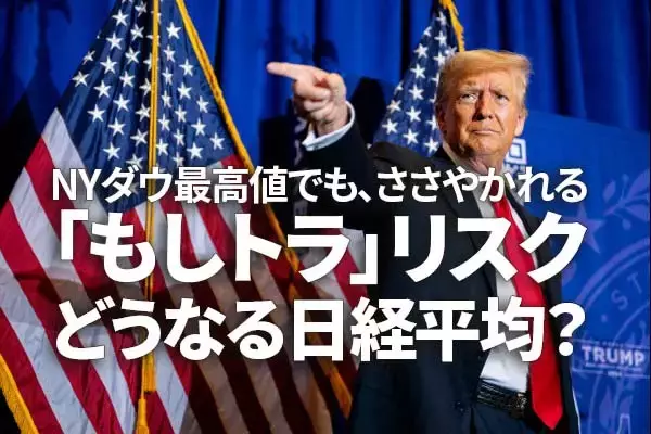 NYダウ最高値でも、ささやかれる「もしトラ」リスク。どうなる日経平均？（窪田真之）