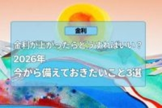 2026年金利が上がったらどうなる？今から備えておきたいこと3選