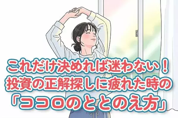 これだけ決めればもう迷わない！投資の正解探しに疲れたときの「ココロのととのえ方」