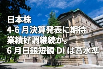 日本株：4-6月決算発表に期待、業績好調継続か。6月日銀短観DIは高水準（窪田真之）