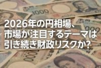 2026年の円相場、市場が注目するテーマは引き続き財政リスクか？（愛宕伸康）