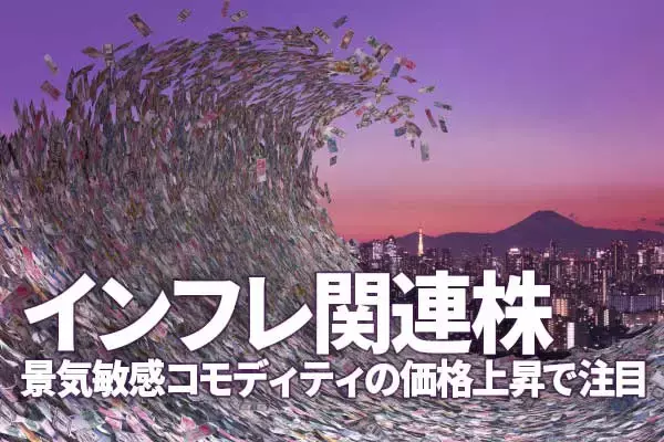 「インフレ関連株」に注目。原油・銅・ニッケル・鉄鉱石・穀物・天然ゴム・海運市況上昇