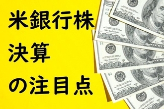 米国決算発表シーズン到来！トップの銀行株決算はここに注目