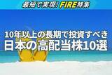 「FIREを視野に、10年以上の長期で投資すべき日本の高配当株10選」の画像1