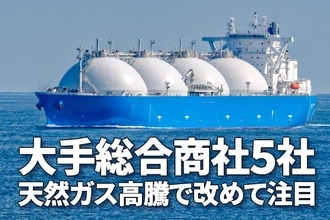 天然ガス高騰で改めて総合商社に注目：脱炭素で重要な役割を果たすLNG 