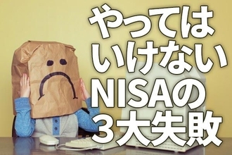 やってはいけない、NISA（ニーサ）の3大失敗