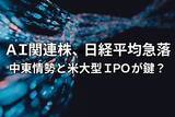 「今週のマーケット：AI関連株、日経平均の急落。米物価指標、大型IPOの行方に注目」の画像1