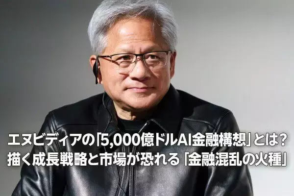 エヌビディアの「5,000億ドルAI金融構想」とは？市場が恐れる「金融混乱の火種」（土信田雅之）