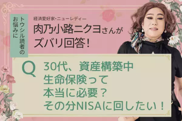 「生命保険って本当に必要？」肉乃小路ニクヨがズバリ答えます！人生＆マネー相談［短期集中連載　Vol.1］