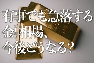 有事でも急落する金（ゴールド）相場、今後どうなる？