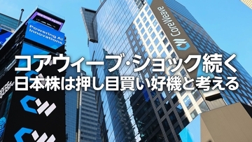 コアウィーブ・ショック続く。日本株は押し目買い好機（窪田真之）