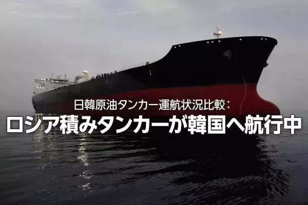 日韓原油タンカー運航状況比較：ロシア積みタンカーが韓国へ航行中（西 勇太郎）