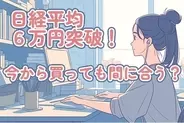 日経平均株価6万円突破！今から買っても間に合う？