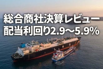 総合商社決算レビュー：配当利回り2.9～5.9％、割安な成長株として「買い」判断継続