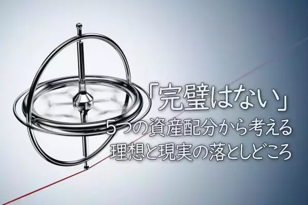 「完璧はない」。5つの資産配分から考える、理想と現実の落としどころ