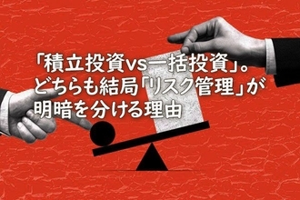 「積立投資vs一括投資」。どちらも結局「リスク管理」が明暗を分ける理由