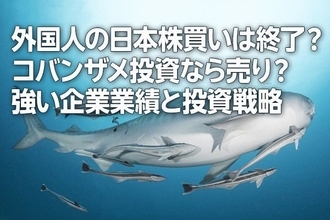 外国人の日本株買いは終了？コバンザメ投資なら売り？強い企業業績と投資戦略（窪田真之）