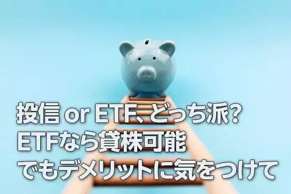 投信 or ETF、どっち派？ETFなら貸株可能、でもデメリットに気をつけて（窪田真之）