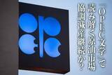 「「OPEC文学」で読み解く原油市場 協調減産継続か？」の画像1