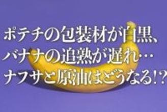 ポテチの包装材が白黒、バナナの追熟が遅れ…ナフサと原油はどうなる！？