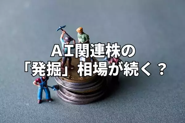 今週のマーケット：AI関連株の「発掘」相場続く？最高値相場の死角は