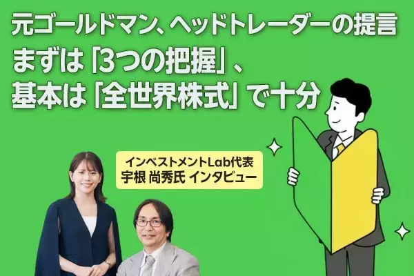 元ゴールドマン、ヘッドトレーダーの提言　まずは「三つの把握」、基本は「全世界株式」で十分　インベストメントLab 宇根氏インタビュー